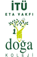 TÜ ETA Vakfı Doğa Koleji; ülkemizin dört bir yanındaki kampüsleriyle Türkiye'nin eğitim sektörüne yön vermeye devam ediyor. İTÜ ETA Vakfı Doğa Koleji, dünya standartlarında eğitim sunmaya, gelişime ve geliştirmeye katkı sağlarken, “yeni nesil eğitim” felsefesiyle geleceğin dünyasının ihtiyaç duyacağı bireyleri bugünden yetiştiriyor.

 
Eğitim kalitesi, akademik, sportif ve sosyal başarılarımızın yanında geliştirdiğimiz yenilikçi eğitim modelleri ile Türkiye’deki eğitim sektörüne yön veren Doğa, sunduğu yüksek standartlardaki hizmet kalitesiyle öğrencilerine, çalışanlarına ve topluma değer katıyor.Doğa Koleji, bugün, ürettiği eğitim modelleriyle dünyada birçok kurumun örnek aldığı bir eğitim markası... İTÜ ETA Vakfı Doğa Koleji’ni  diğer eğitim kurumlarından ayıran en temel özelliği; eğitimde klasik kalıpları yıkarak modern, vizyoner modelleri hayata geçirmesidir. Bu farkındalıkla hareket ederek ülkesine ve değerlerine bağlı, evrensel değerlere açık, sorgulayan, donanımlı, araştırmacı ve dünya ile entegre nesiller yetiştirmeye devam edeceğiz.